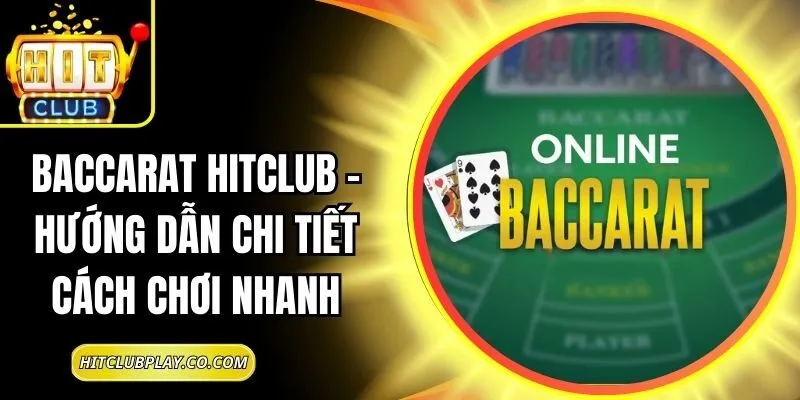 Baccarat Hitclub – Hướng Dẫn Chi Tiết Cách Chơi Nhanh