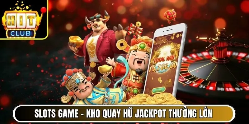 Slots Game – Kho quay hũ jackpot thưởng lớn