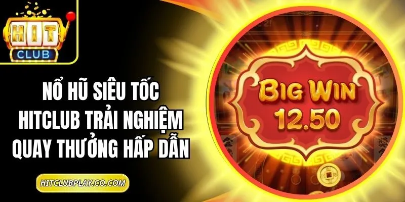 Nổ Hũ Siêu Tốc Hitclub Trải Nghiệm Quay Thưởng Hấp Dẫn